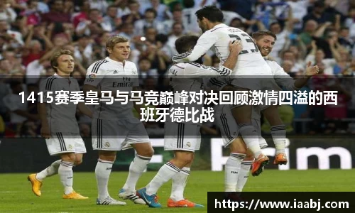 1415赛季皇马与马竞巅峰对决回顾激情四溢的西班牙德比战