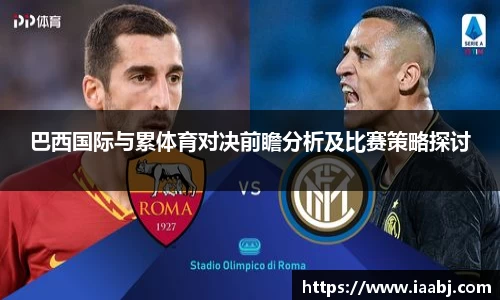 巴西国际与累体育对决前瞻分析及比赛策略探讨